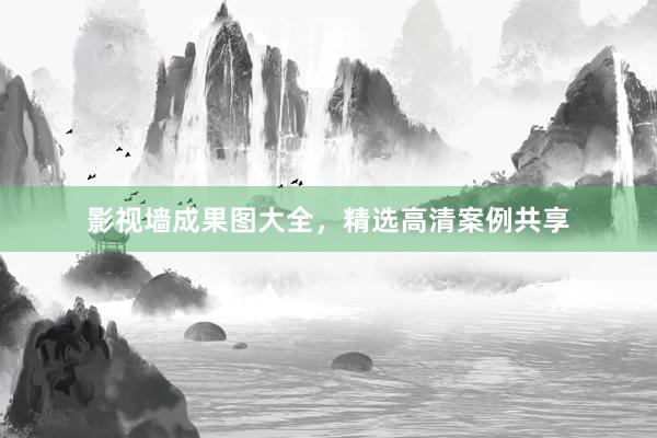 影视墙成果图大全，精选高清案例共享