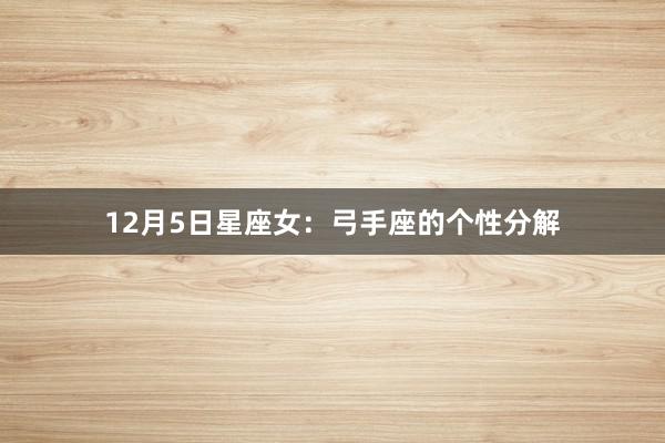 12月5日星座女：弓手座的个性分解